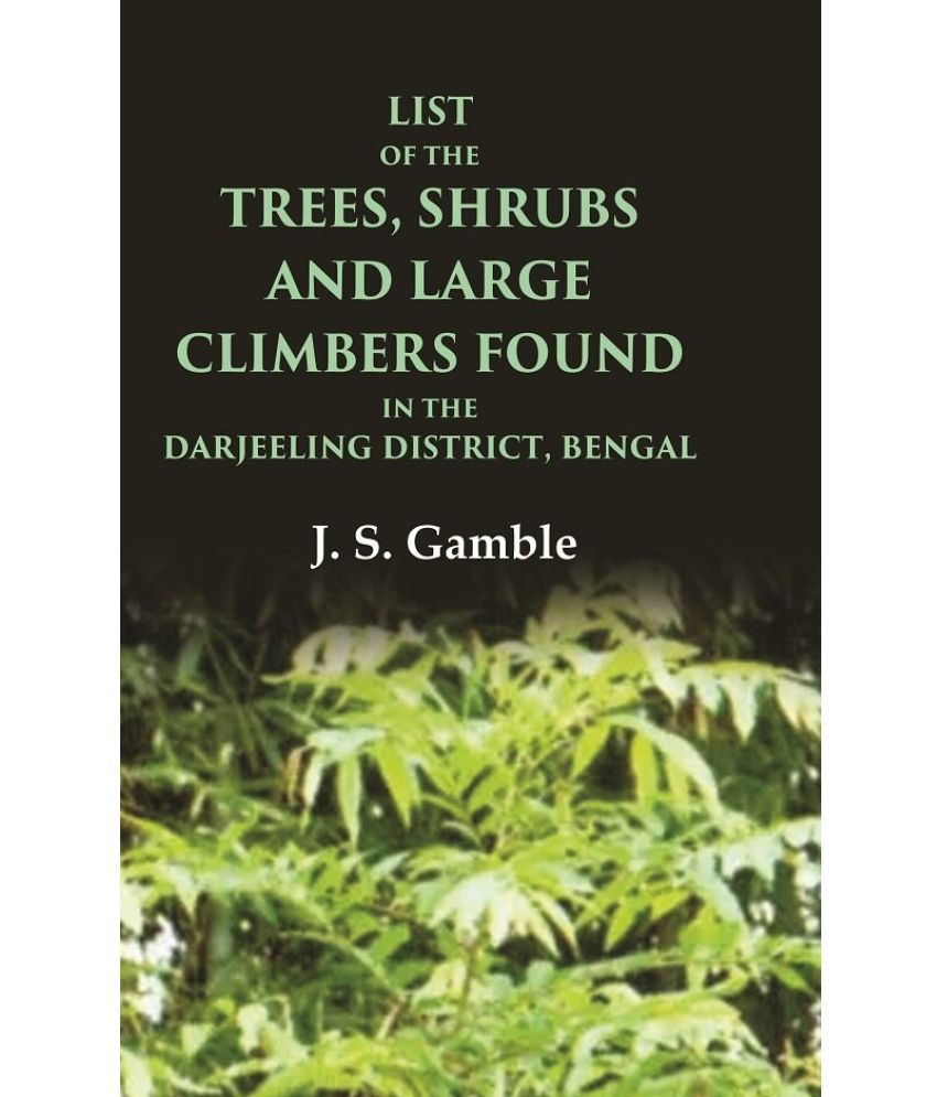     			List of the Trees, Shrubs and Large Climbers Found in the Darjeeling District, Bengal [Hardcover]