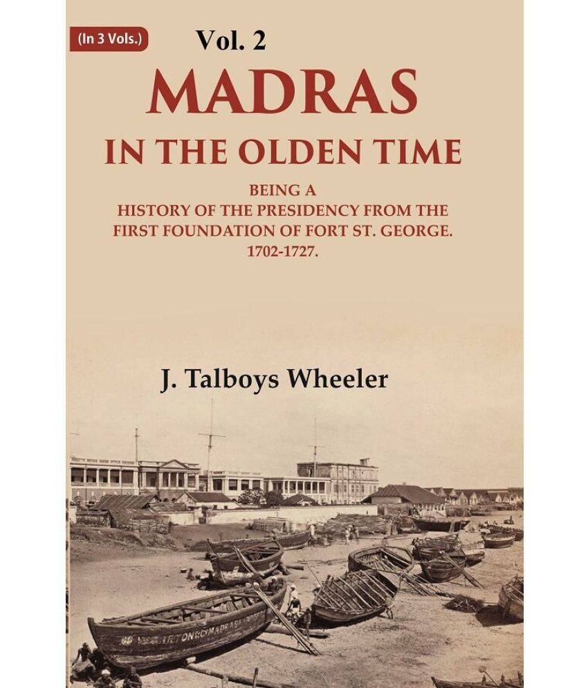     			Madras in the Olden Time Being a History of the Presidency from the first Foundation of Fort St. George, 1702-1727, VOL. II 2nd