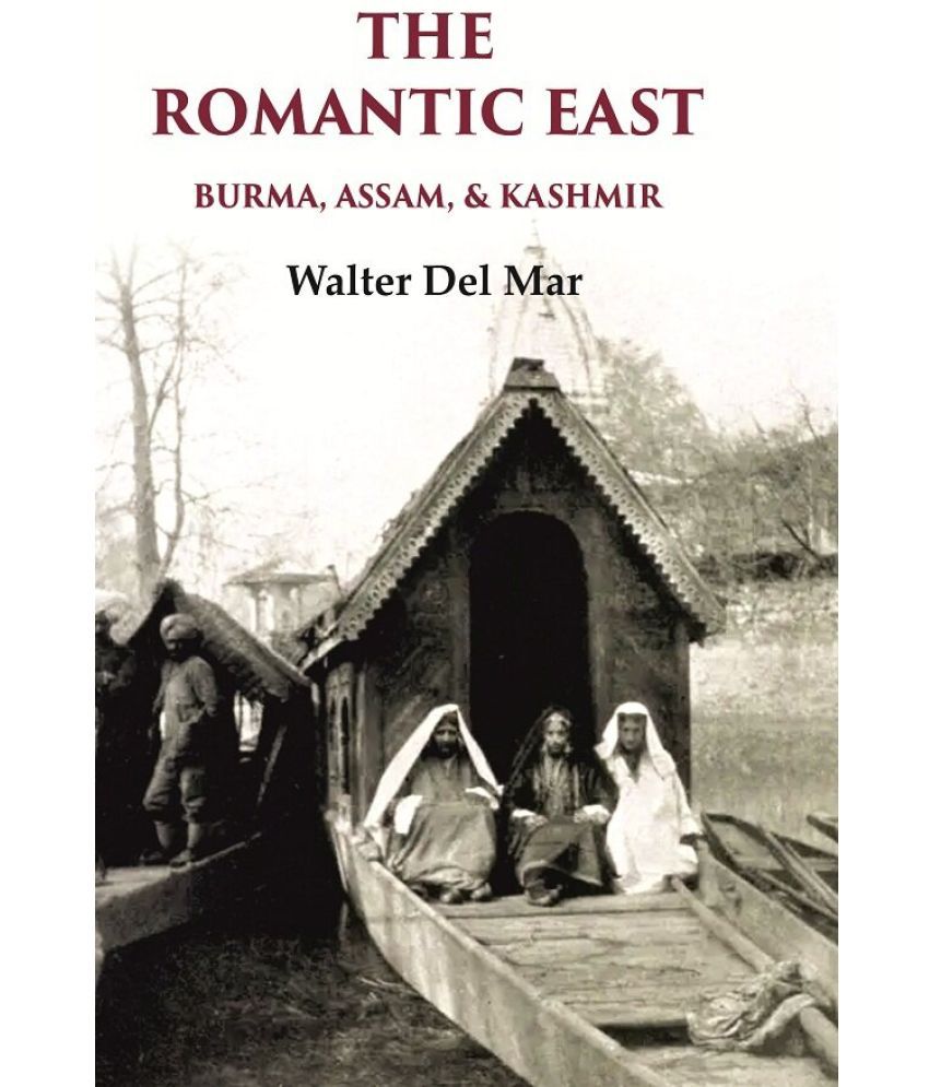     			The Romantic East Burma, Assam, & Kashmir [Hardcover]