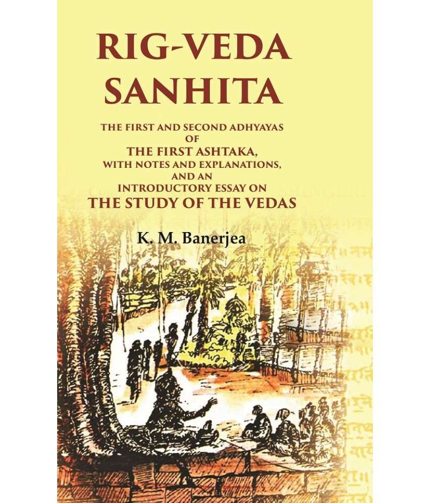     			Rig-Veda Sanhita: The first and second Adhyayas of the first Ashtaka, with notes and explanations, and an introductory essay on the study