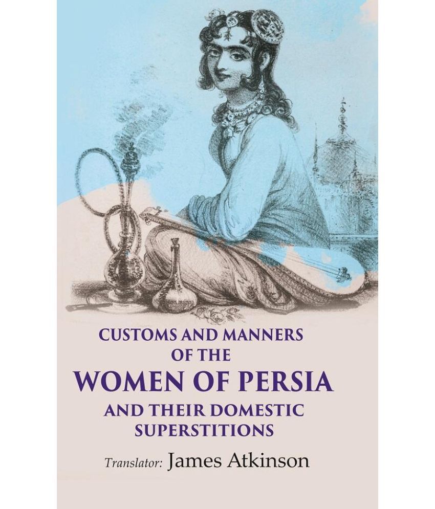     			Customs and Manners of the Women of Persia And their Domestic Superstitions