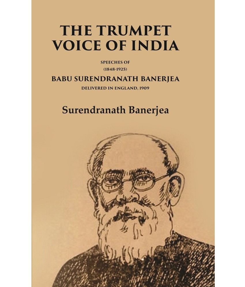     			The Trumpet Voice of India Speeches of Babu Surendranath Banerjea Delivered in England, 1909