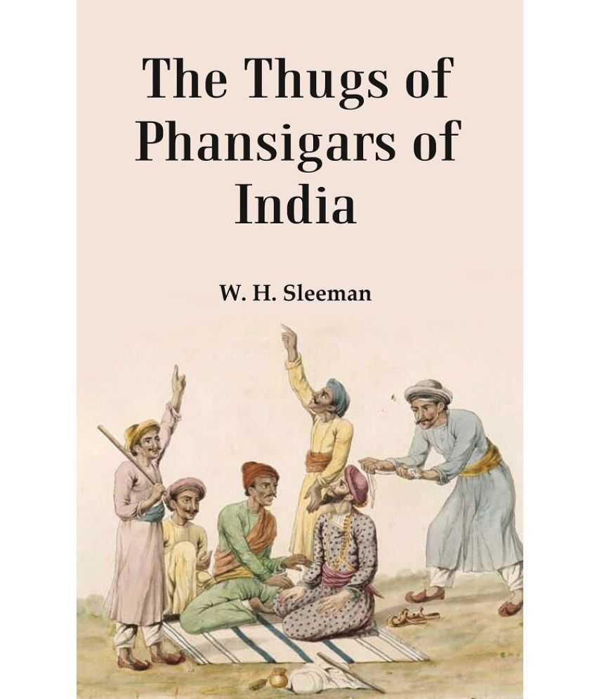     			The Thugs of Phansigars of India : Comprising a history of the rise and progress of that extraordinary fraternity of assassins 2nd [Hardcover]