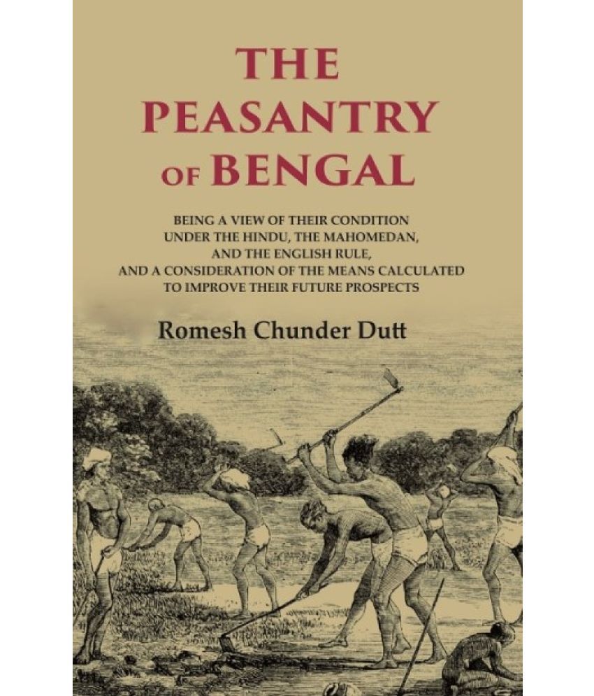     			The Peasantry of Bengal: Being a View of their Condition under the Hindu, the Mahomedan, and the English Rule, and a Consideration
