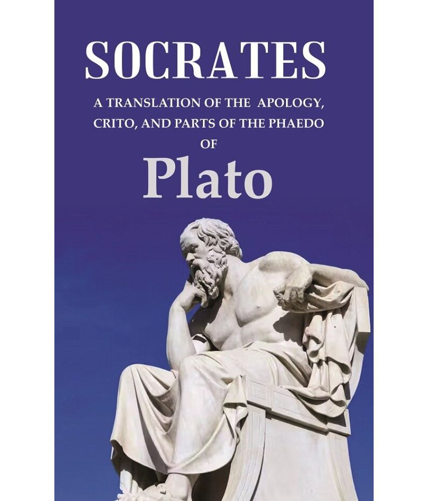     			Socrates A Translation of the Apology, Crito, and parts of the Phaedo