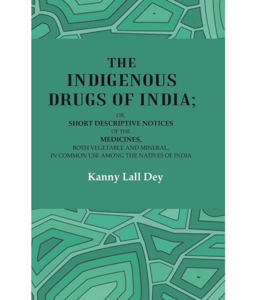     			The Indigenous Drugs of India: Or, Short Descriptive Notices of the Medicines, both Vegetable and Mineral, in Common Use among