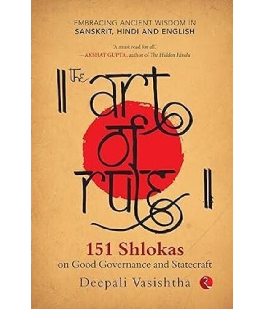     			The Art of Rule : 151 Shlokas on Good Governance and Statecraft: Embracing Ancient Wisdom in Sanskrit, Hindi and English