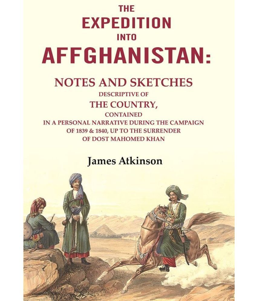     			The Expedition into Affghanistan: Notes and Sketches Descriptive of the Country, Contained in a Personal Narrative during