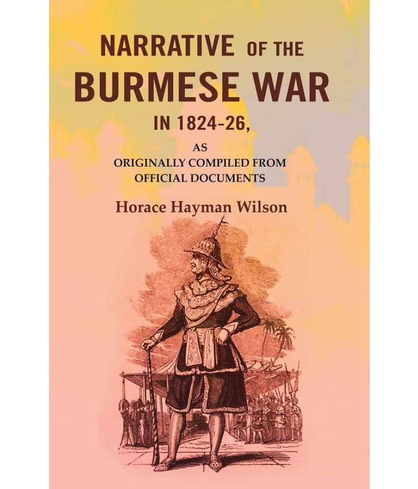     			Narrative of the Burmese War in 1824-26: As Originally Compiled from Official Documents