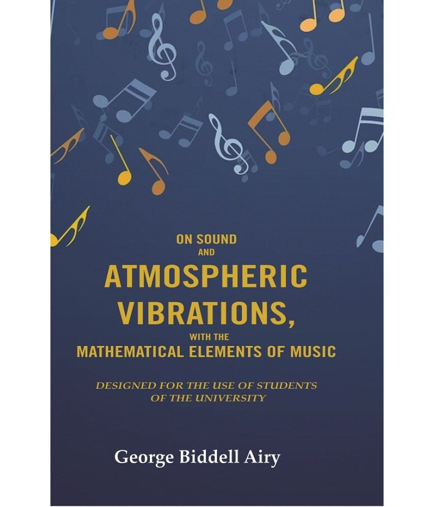     			On Sound and Atmospheric Vibrations, With the Mathematical Elements of Music: Designed for the Use of Students of the University