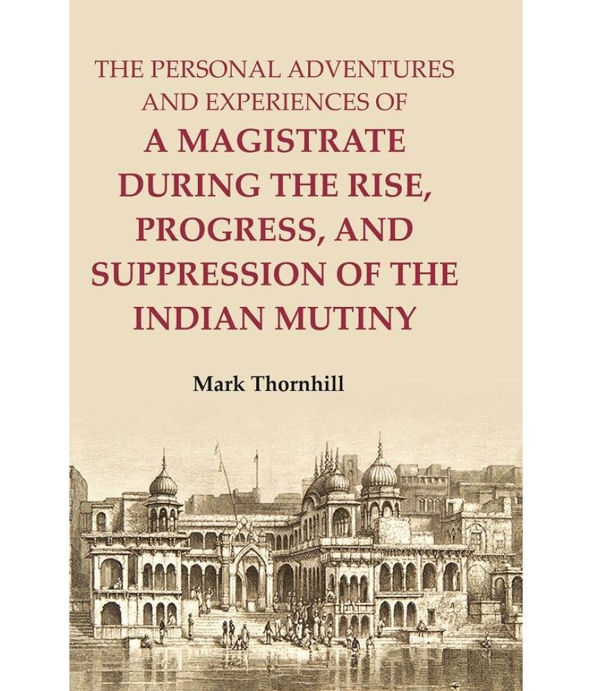     			The Personal Adventures and Experiences of a Magistrate during the Rise, Progress, and Suppression of the Indian Mutiny