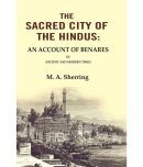 The Sacred City of the Hindus: An Account of Benares in Ancient and Modern Times