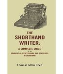 The Shorthand Writer: A Complete Guide to the Commercial, Professional, and Other Uses of Shorthand