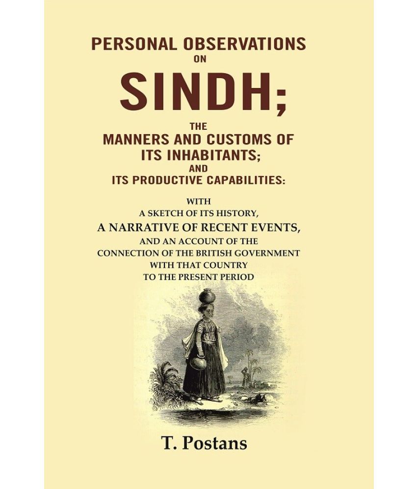     			Personal Observations on Sindh; The Manners and Customs of Its Inhabitants; and Its Productive Capabilities: With a sketch of its history