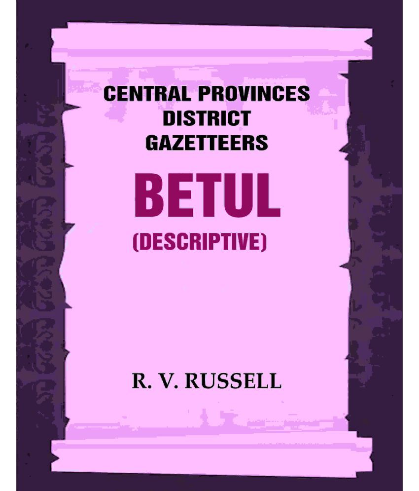     			Central Provinces District Gazetteers: Betul (Descriptive) 4th, Vol. A