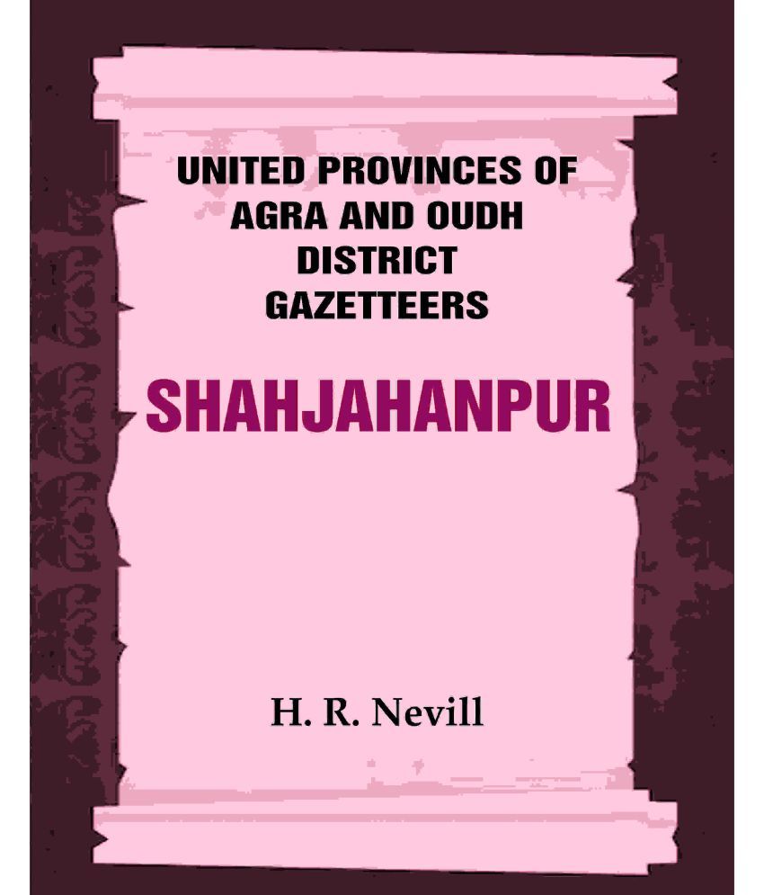     			United Provinces of Agra and Oudh District Gazetteers: Shahjahanpur Vol. XLVI