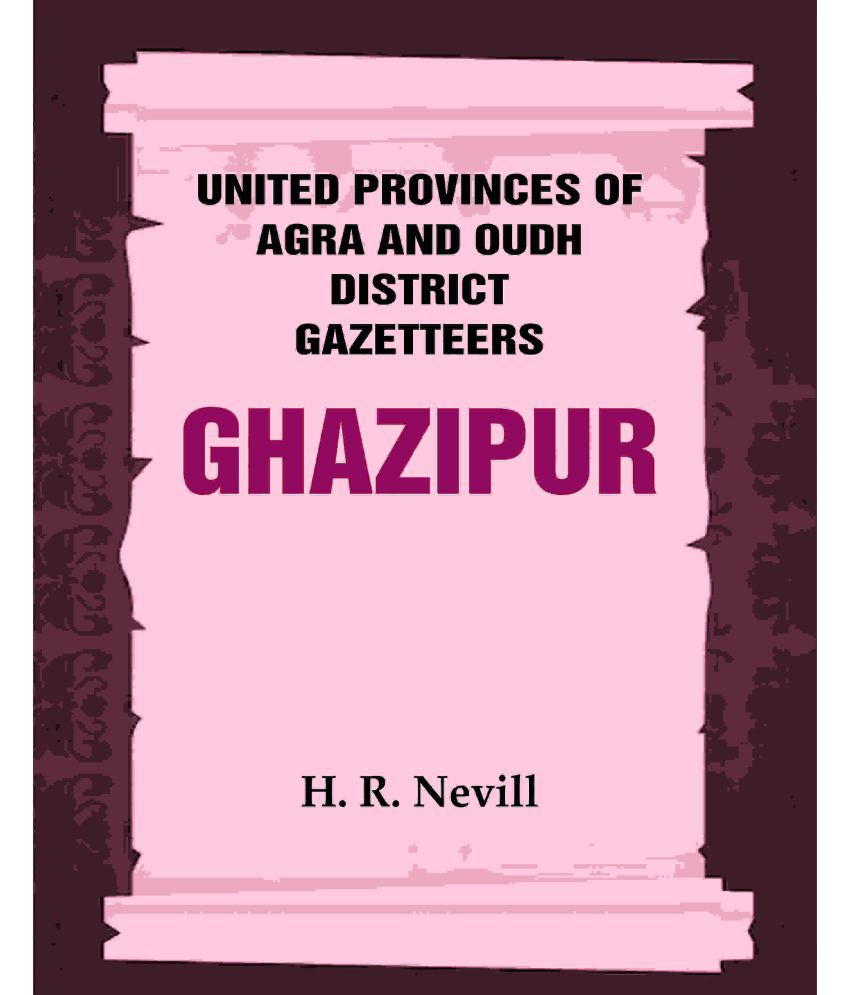    			United Provinces of Agra and Oudh District Gazetteers: Ghazipur Vol. XXIV