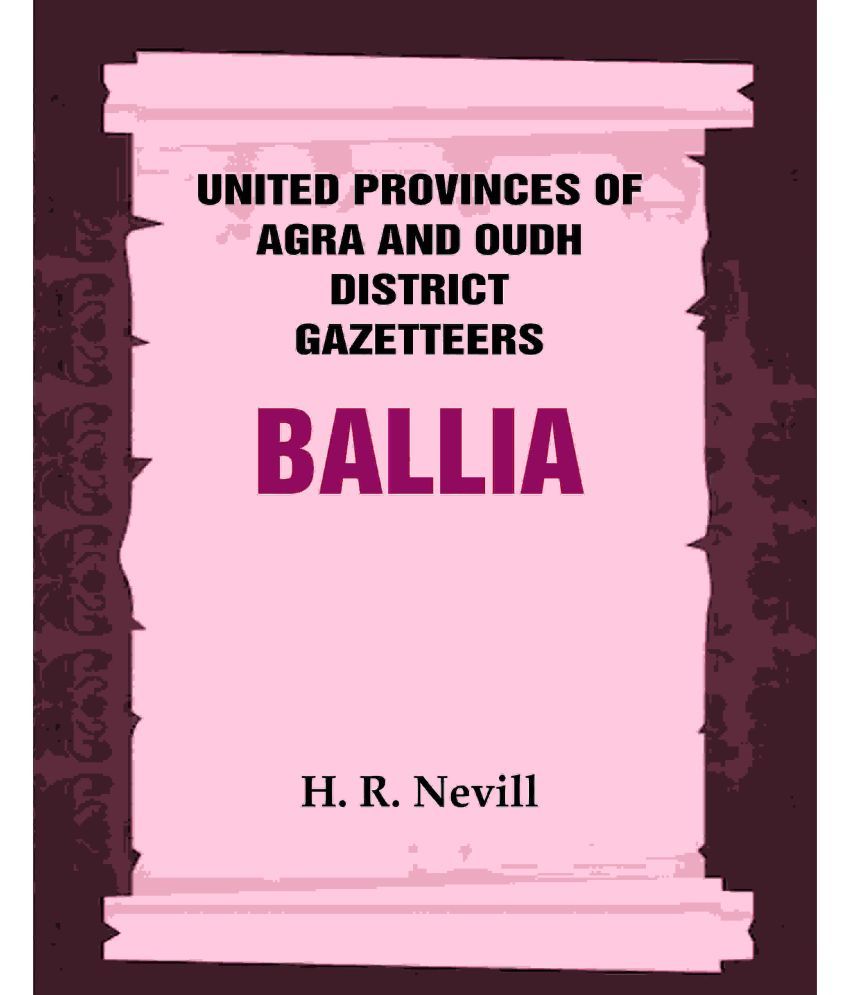     			United Provinces of Agra and Oudh District Gazetteers: Ballia Vol. VII