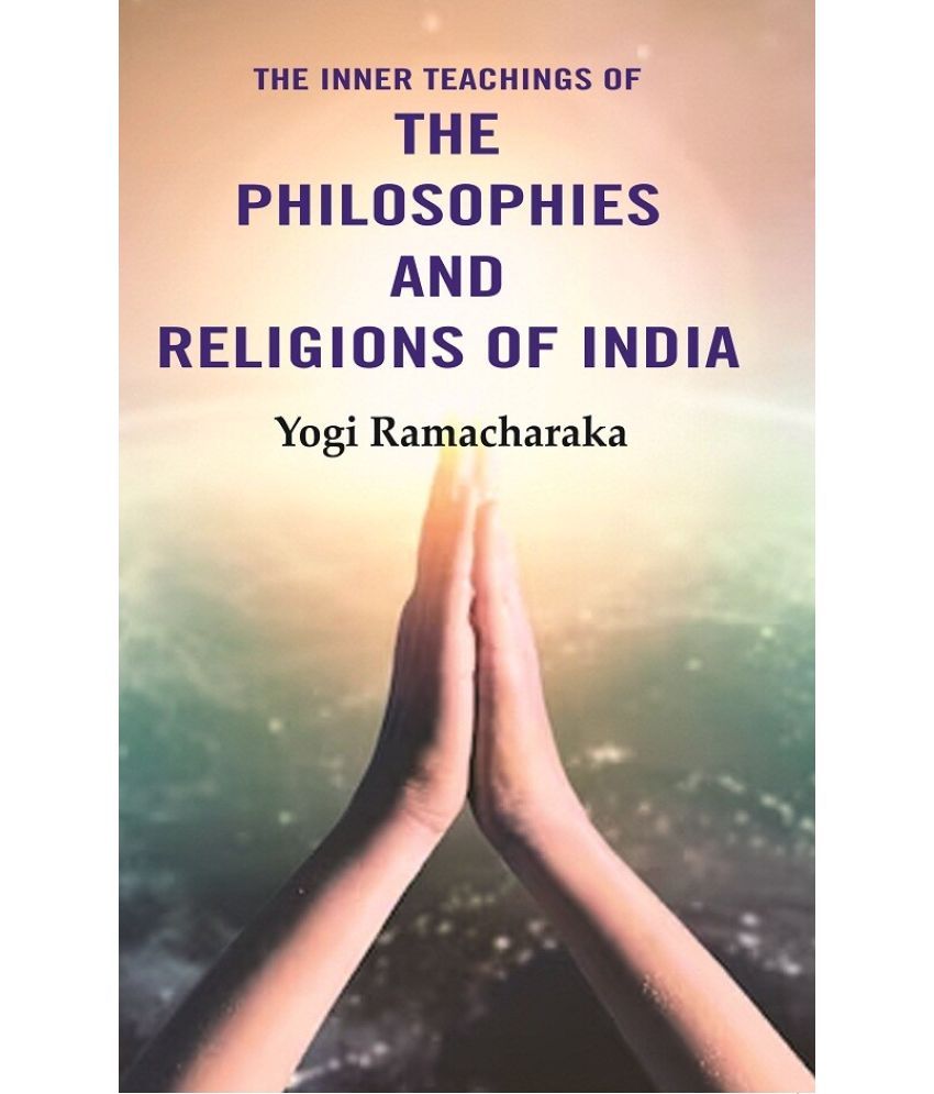     			The Inner Teachings of the Philosophies and Religions of India