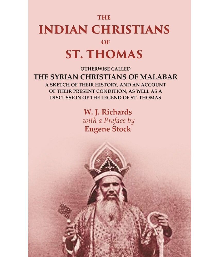     			The Indian Christians of St. Thomas: Otherwise Called the Syrian Christians of Malabar A Sketch of their History, and an Account of