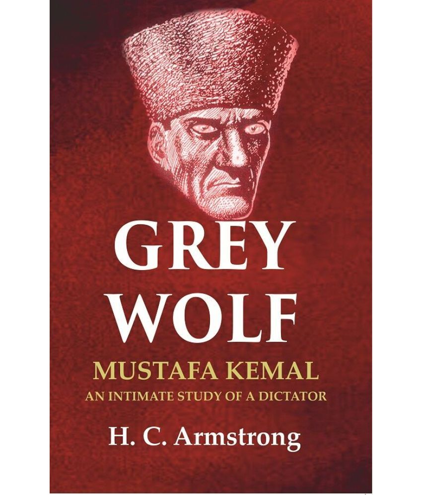     			Grey Wolf: Mustafa Kemal an Intimate Study of a Dictator [Hardcover]