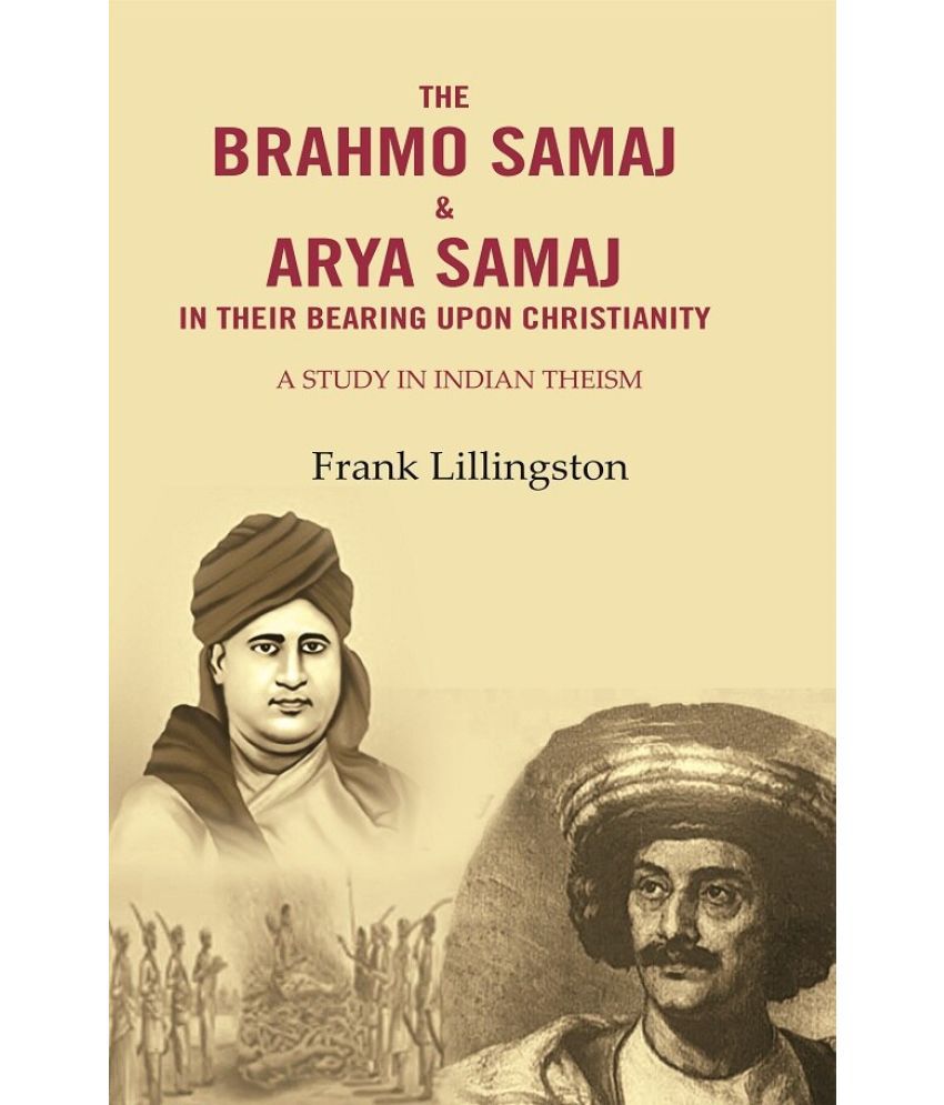     			The Brahmo Samaj & Arya Samaj in Their Bearing Upon Christianity: A Study in Indian Theism