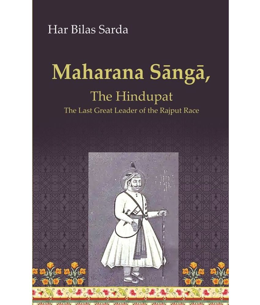     			Maharana Sāngā: The Hindupat the Last Great Leader of the Rajput Race