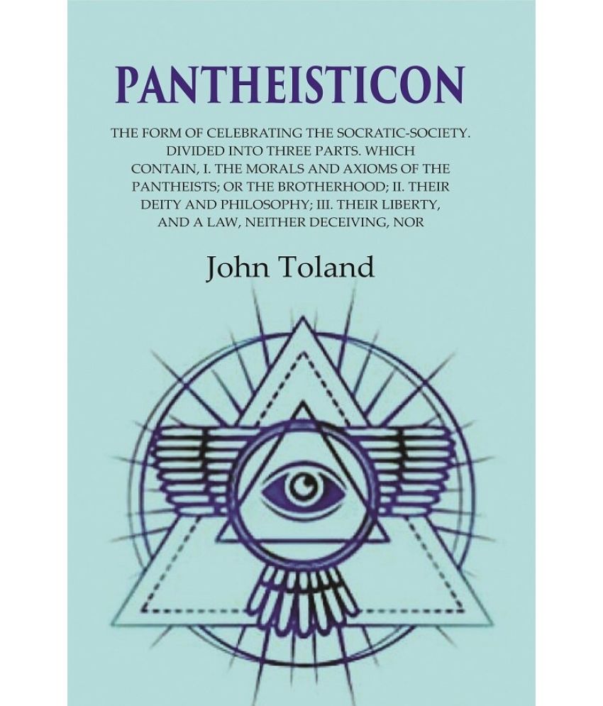     			Pantheisticon: The Form of Celebrating the Socratic-Society. Divided Into Three Parts. Which Contain, I. the Morals and Axioms of the [Hardcover]