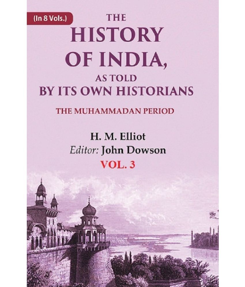     			The History of India, as Told by its Own Historians: The Muhammadan Period 3rd