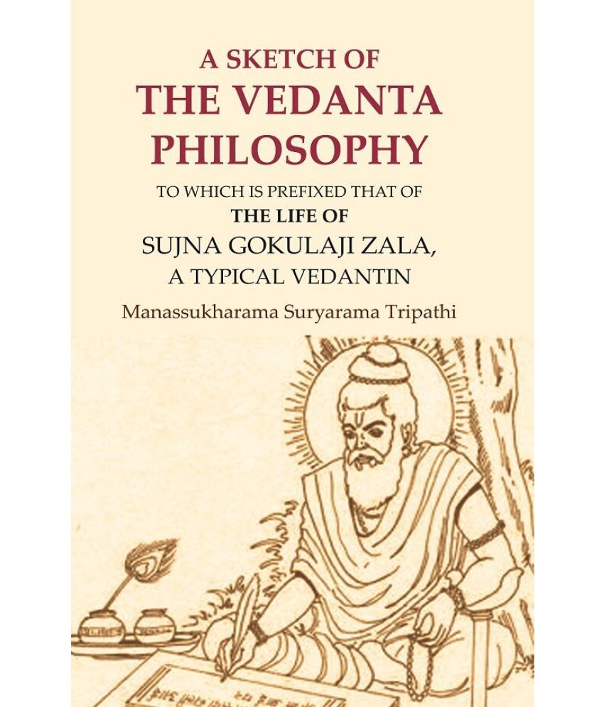     			A Sketch of the Vedanta Philosophy: To which is Prefixed that of the Life of Sujna Gokulaji Zala, A Typical Vedantin [Hardcover]