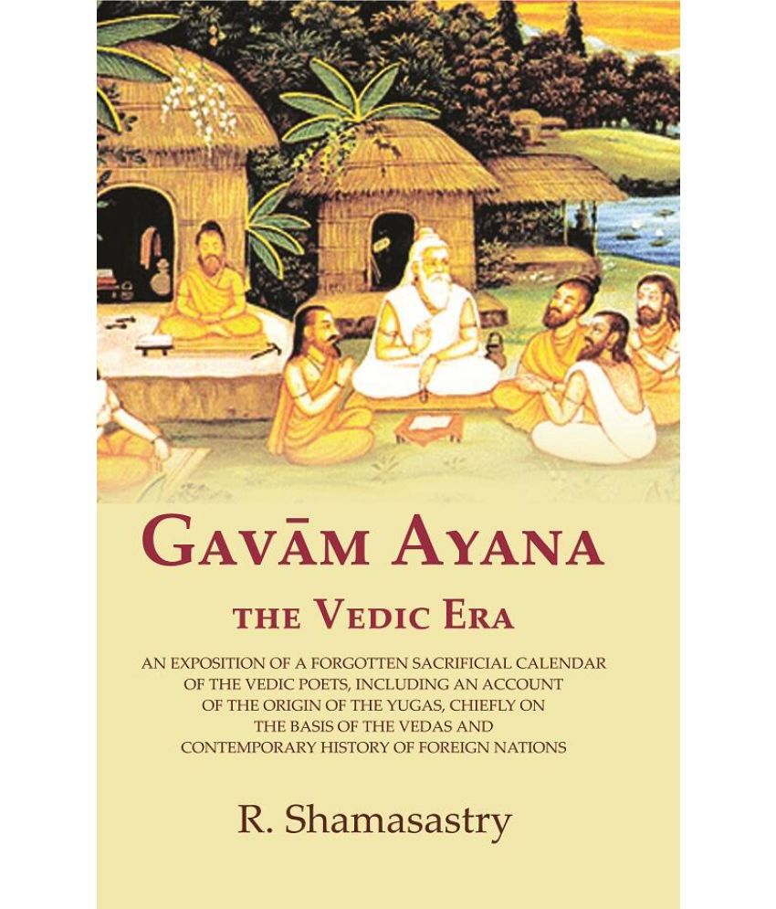     			Gavām Ayana the Vedic Era: An Exposition of a Forgotten Sacrificial Calendar of the Vedic Poets, Including an Account of the Origin of [Hardcover]