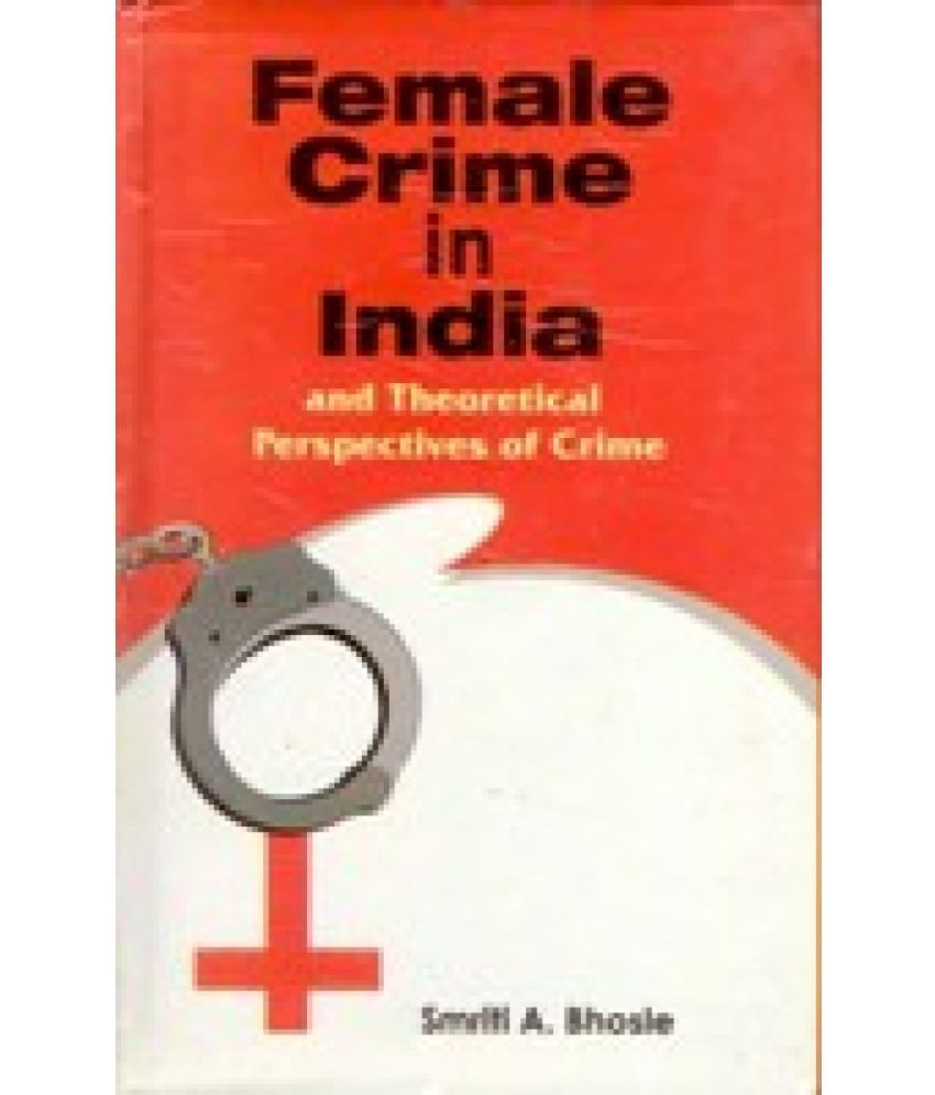     			Female Crime in India and Theortical Perspectives of Crime