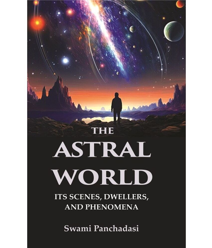     			The Astral World: Its Scenes, Dwellers, and Phenomena