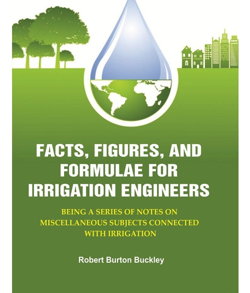     			Facts, Figures, and Formulae for Irrigation Engineers: Being a Series of Notes on Miscellaneous Subjects Connected with Irrigation