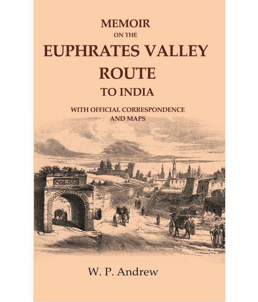     			Memoir on the Euphrates Valley Route to India: With Official Correspondence and Maps