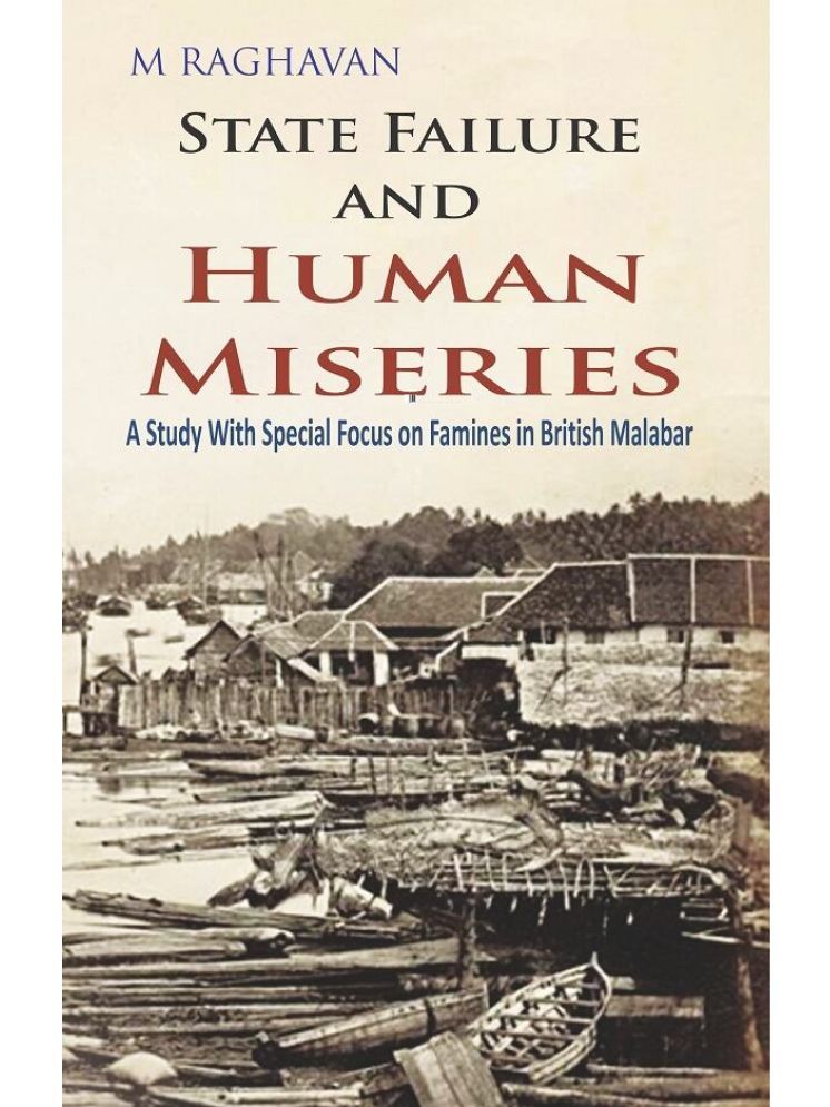     			State Failure and Human Miseries : a Study With Special Focus On Famines in British Malabar