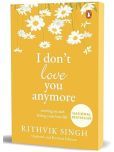 I Don't Love You Anymore: Moving On and Living Your Best Life | National Bestseller by Rithvik Singh