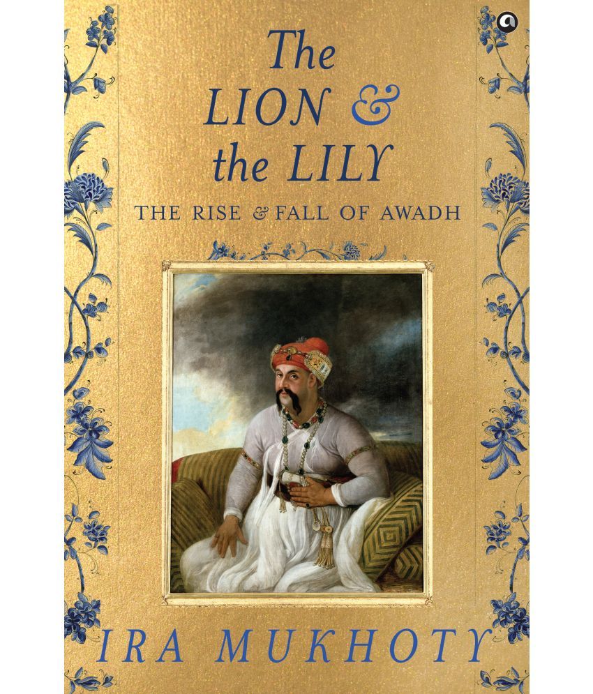     			The Lion and The Lily: The Rise and Fall of Awadh