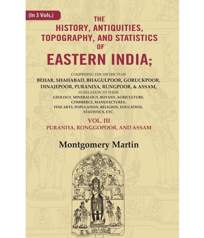     			The History, Antiquities, Topography, and Statistics of Eastern India: Comprising the Districts of Behar, Shahabad, Bhagulpoor, Goruckpoor, 3rd