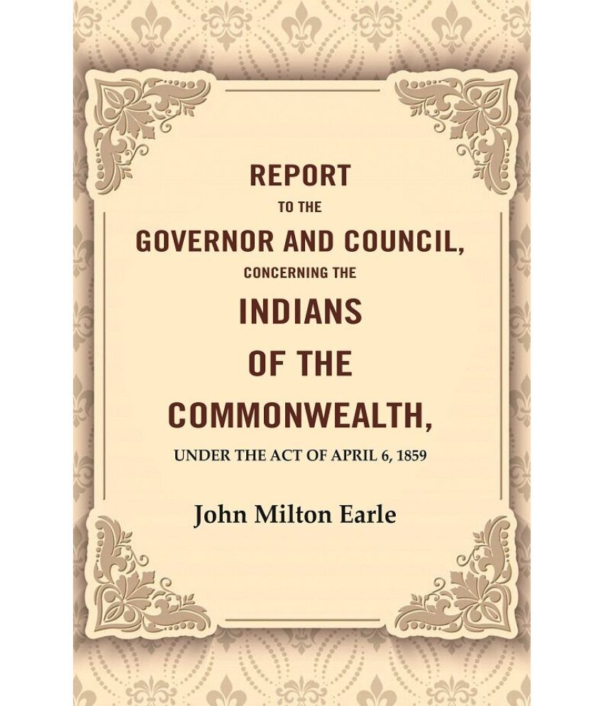     			Report to the Governor and Council, Concerning the Indians of the Commonwealth, Under the Act of April 6, 1859