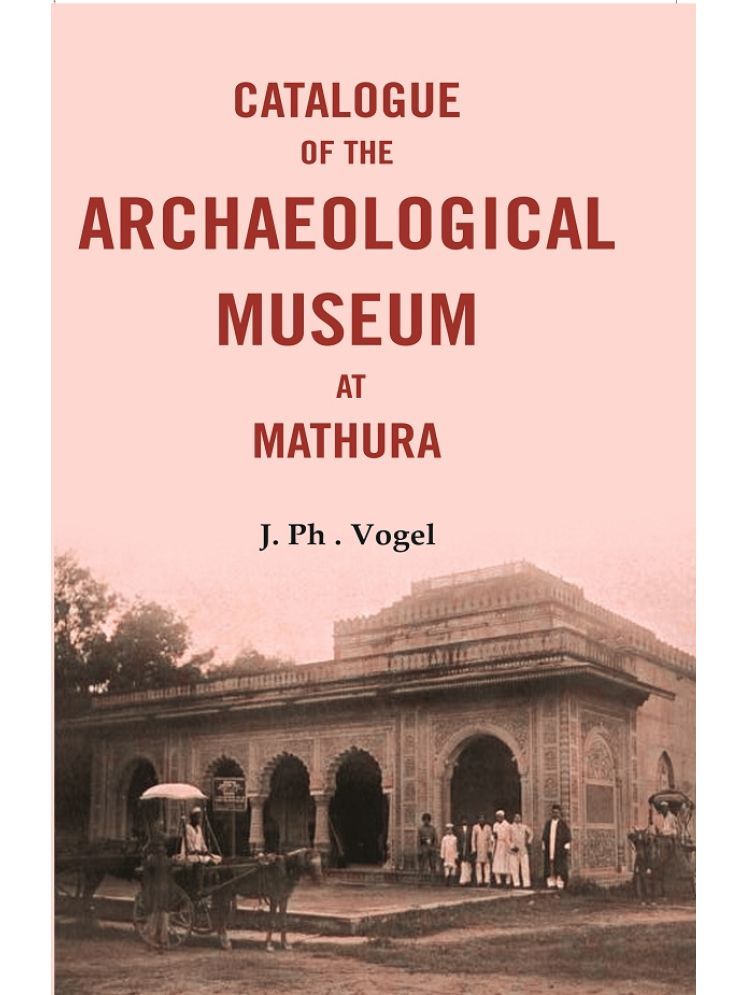     			Catalogue of the Archaeological Museum at Mathura