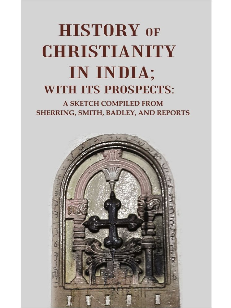     			History of Christianity in India; with its Prospects: A Sketch Compiled from Sherring, Smith, Badley, and Reports [Hardcover]