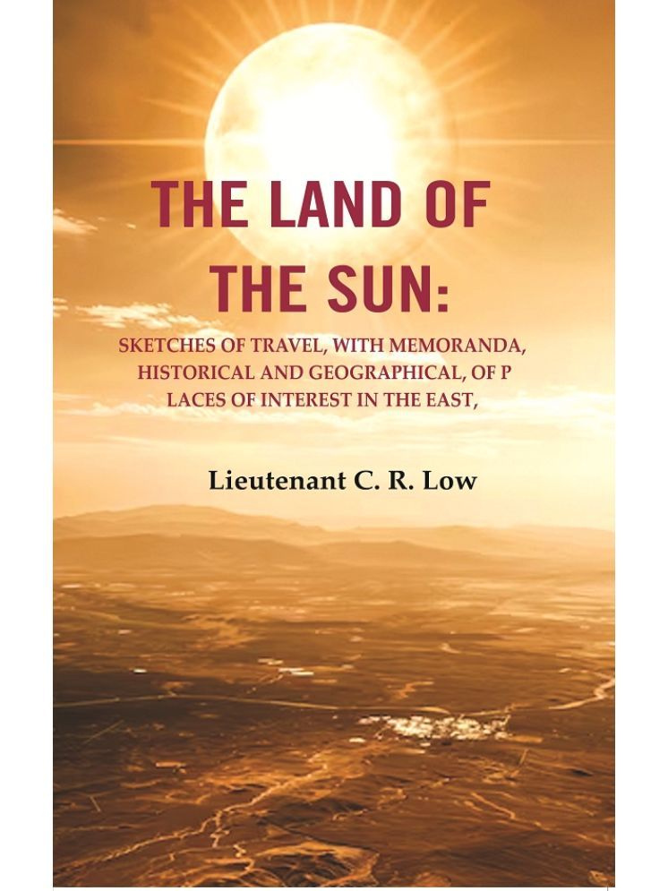     			The Land of the Sun: Sketches of Travel, with Memoranda, Historical and Geographical, of Places of Interest in the East [Hardcover]