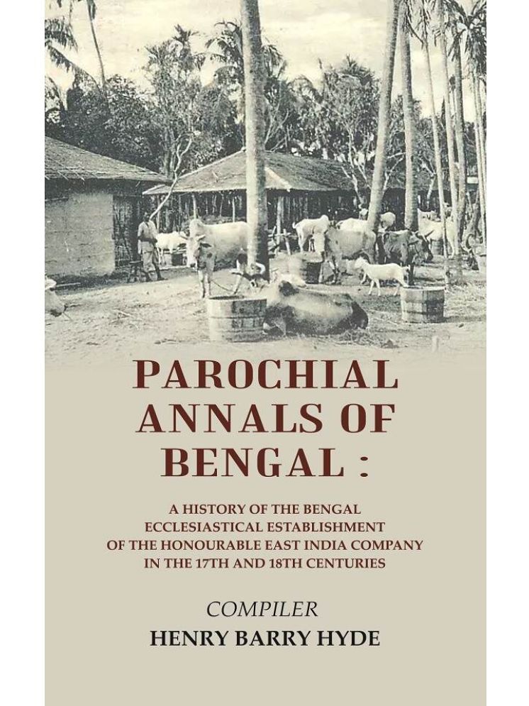     			Parochial Annals of Bengal : A History of the Bengal Ecclesiastical Establishment of the Honourable East India Company in the 17th 18th Centuries