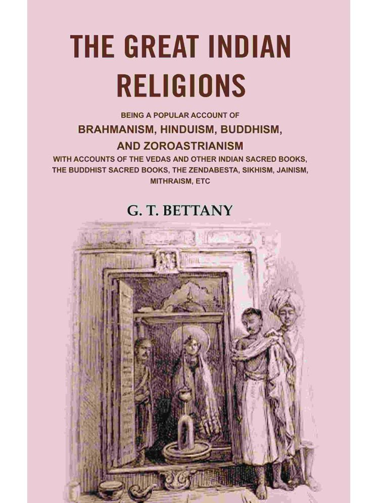     			The Great Indian Religions: Being a Popular Account of Brahmanism, Hinduism, Buddhism, and Zoroastrianism with Accounts of the Vedas [Hardcover]