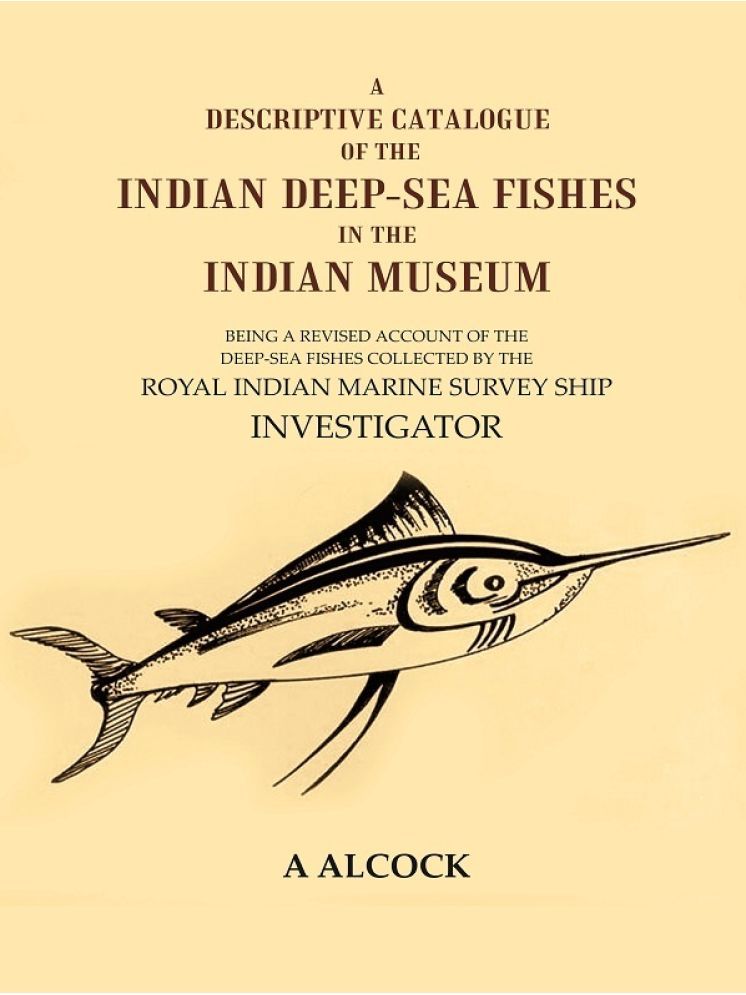     			A Descriptive Catalogue of the Indian Deep-Sea fishes in the Indian Museum: Being a revised account of the deep-sea fishes collected by the Royal