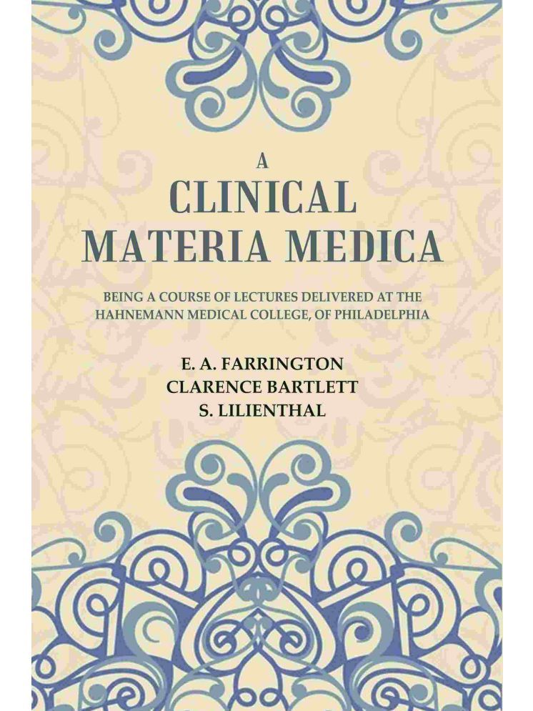     			A Clinical Materia Medica: Being a Course of Lectures Delivered at the Hahnemann Medical College, of Philadelphia