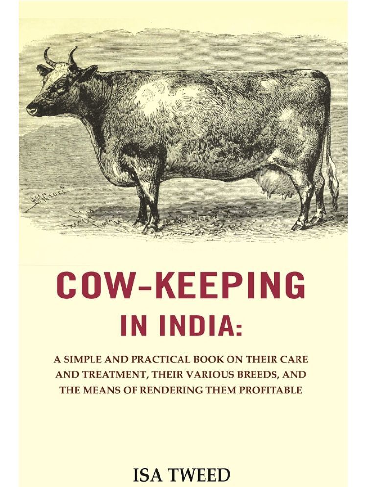     			Cow - keeping in India : A Simple and Practical Book on Their Care and Treatment, Their Various Breeds, and the Means of Rendering Them [Hardcover]